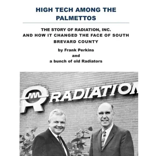 High Tech Among the Palmettos: The Story of Radiation Inc and How It Changed the Face of South Brevard County