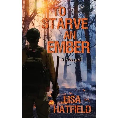 To Starve an Ember: a novel about wildfires and family disasters and how to protect yourself from both, in more ways than one
