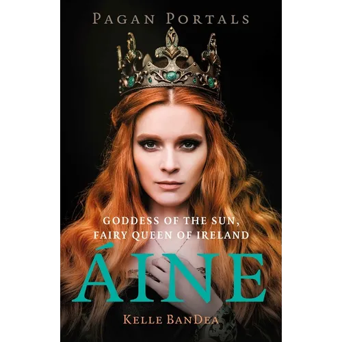 Pagan Portals - Aine: Goddess of the Sun, Fairy Queen of Ireland