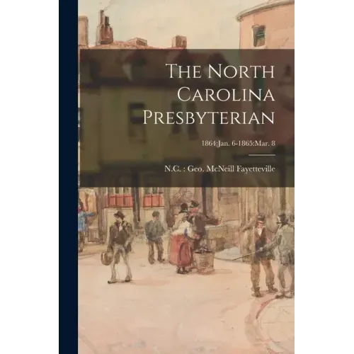 The North Carolina Presbyterian; 1864: Jan. 6-1865: Mar. 8