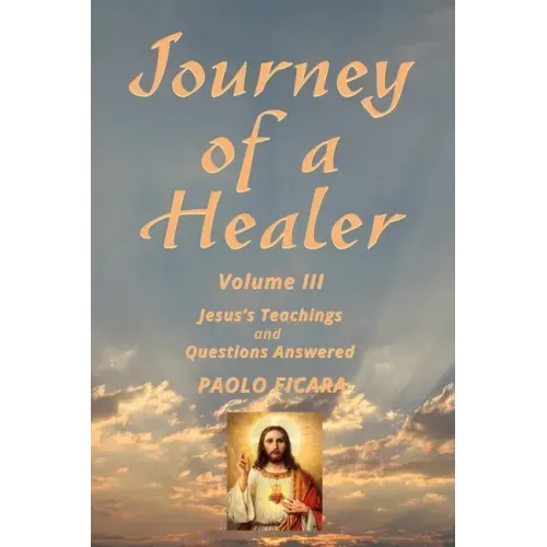 Journey of a Healer Volume III: Jesus' Teachings & Questions Answered