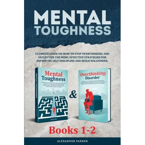 Mental Toughness - Books 1-2: Ultimate Guide On How To Stop Overthinking And Declutter The Mind. Effective Strategies For Improving Self-Discipline