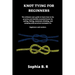 Knot Tying for Beginners: The ultimate user guide to learn how to tie and identify essential knots for sailing, fishing, climbing, and camping w