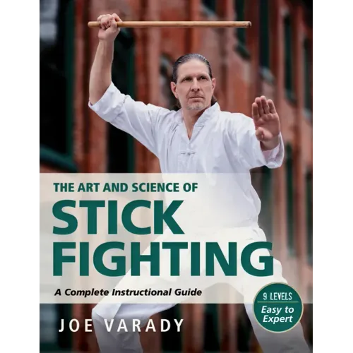The Art and Science of Stick Fighting: Complete Instructional Guide
