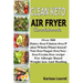 Clean Keto Air Fryer Cookbook: Over 500 Dairy-Free/Gluten-Free/Paleo/Whole/Plant-base/Nut-Free/Sugar-Free/Soy-Free/Grain-Free Recipe For Allergy Base