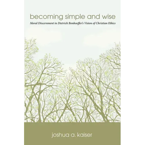 Becoming Simple and Wise: Moral Discernment in Dietrich Bonhoeffer's Vision of Christian Ethics