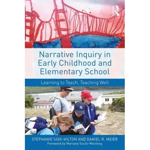 Narrative Inquiry in Early Childhood and Elementary School: Learning to Teach, Teaching Well