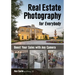 Real Estate Photography for Everybody: Boost Your Sales with Any Camera
