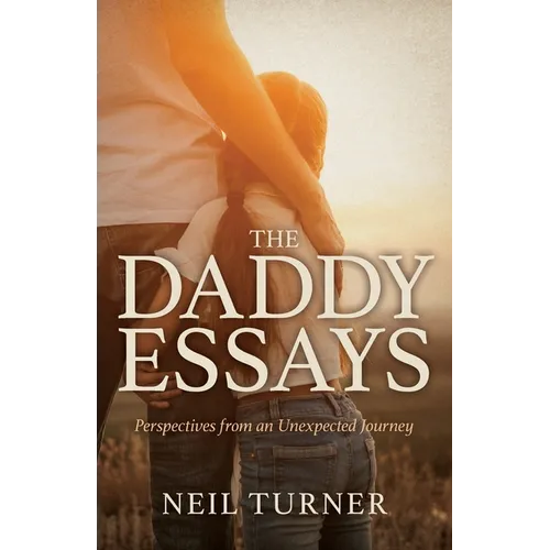 The Daddy Essays: Perspectives from an Unexpected Journey