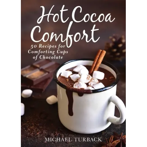 Hot Cocoa Comfort: 50 Recipes for Comforting Cups of Chocolate