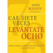 Cae Siete Veces, Levantate Ocho: Como Lograr Lo Que Tienes Por Delante, Pase Lo Que Pase