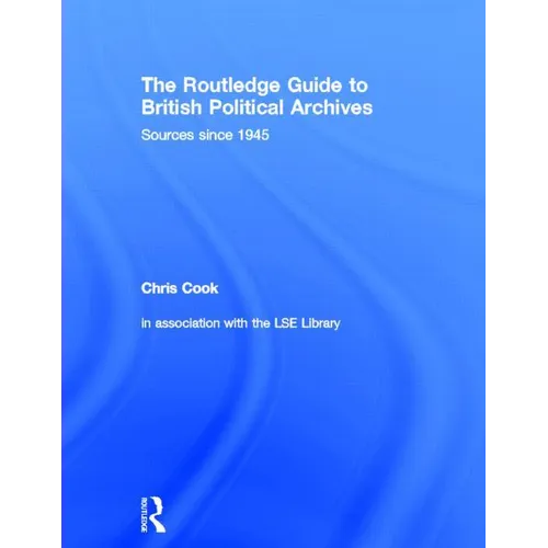 The Routledge Guide to British Political Archives: Sources Since 1945