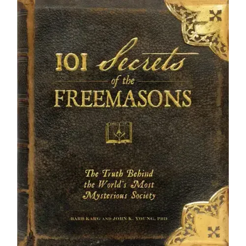 101 Secrets of the Freemasons: The Truth Behind the World's Most Mysterious Society
