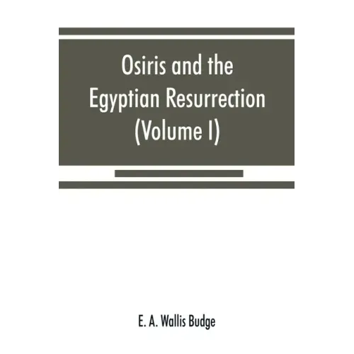 Osiris and the Egyptian resurrection (Volume I)