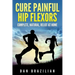 Cure Painful Hip Flexors: Complete, Natural, Relief at Home