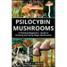 Psilocybin Mushrooms: A Practical Beginners Guide to Growing and Using Magic Mushrooms Indoors