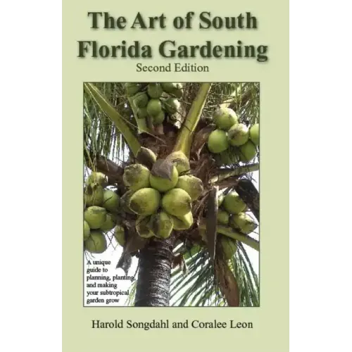 The Art of South Florida Gardening: A Unique Guide to Planning, Planting, and Making Your Subtropical Garden Grow