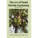 The Art of South Florida Gardening: A Unique Guide to Planning, Planting, and Making Your Subtropical Garden Grow