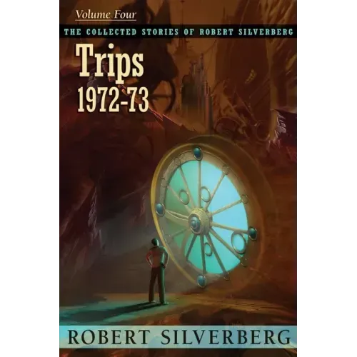 The Collected Stories of Robert Silverberg, Volume 4: Trips