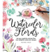 Color in Reverse: Watercolor Florals: Let Your Creativity and Pen Flow Over Delightful Watercolor Designs
