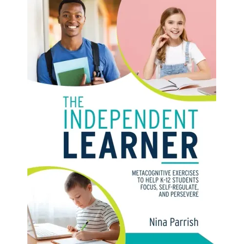 Independent Learner: Metacognitive Exercises to Help K-12 Students Focus, Self-Regulate, and Persevere (Teacher's Guide to Implementing Research-Based