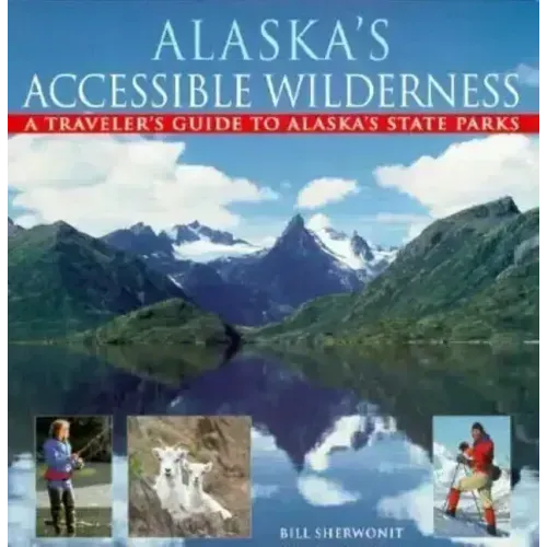 Alaska's Accessible Wilderness: A Traveler's Guide to AK State Parks