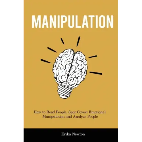 Manipulation: How to Read People, Spot Covert Emotional Manipulation and Analyze People