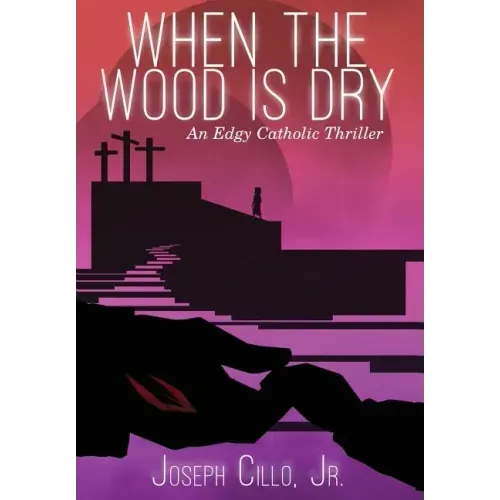 When the Wood Is Dry: An Edgy Catholic Thriller