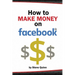 How To Make Money on Facebook: Unlock the Power of social media's biggest platform