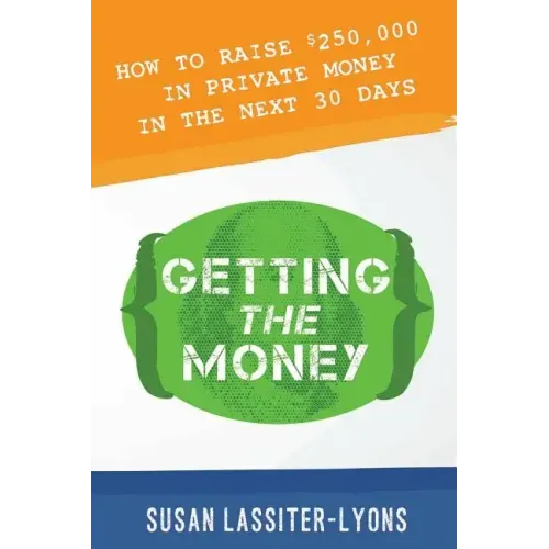Getting the Money: The Simple System for Getting Private Money for Your Real Estate Deals