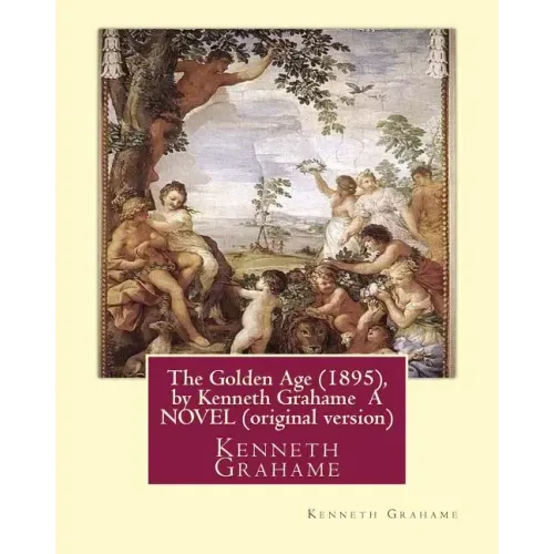 The Golden Age (1895), by Kenneth Grahame A NOVEL (original version): Kenneth Grahame ( 8 March 1859 - 6 July 1932) was a British writer