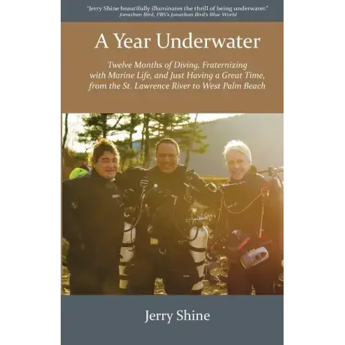 A Year Underwater: Twelve Months of Diving, Fraternizing with Marine Life, and Just Having a Great Time, from the St. Lawrence River to West Palm Beac