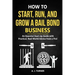 How to Start, Run, and Grow a Bail Bond Business: An Essential Start-Up Guide with Practical, Real-World Advice from a Pro!