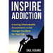 Inspire Addiction: Creating Unbreakable Attachment to the Changes You Want for Your Life