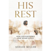 His Rest: How Jesus Restores Our Weary Souls
