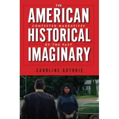 The American Historical Imaginary: Contested Narratives of the Past