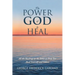 The Power of God to Heal: All the Healings in the Bible to Help You Heal Yourself and Others