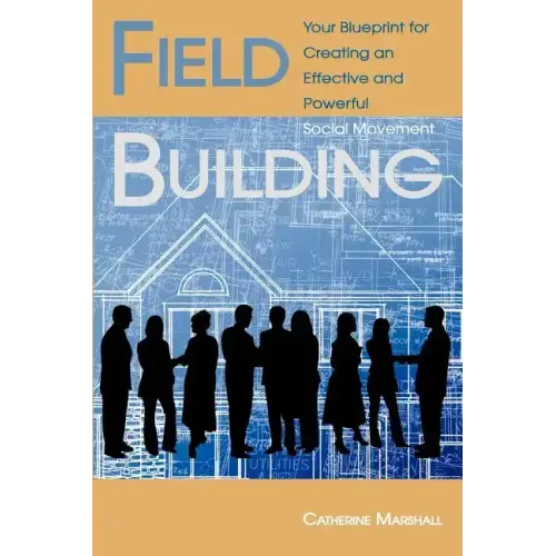 Field Building: Your Blueprint for Creating an Effective and Powerful Social Movement