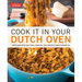 Cook It in Your Dutch Oven: 150 Foolproof Recipes Tailor-Made for Your Kitchen's Most Versatile Pot