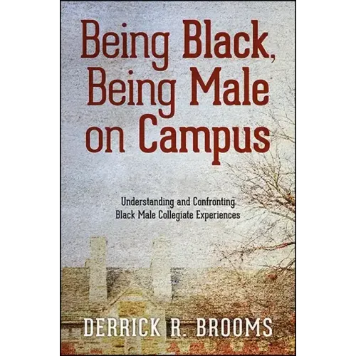 Being Black, Being Male on Campus: Understanding and Confronting Black Male Collegiate Experiences