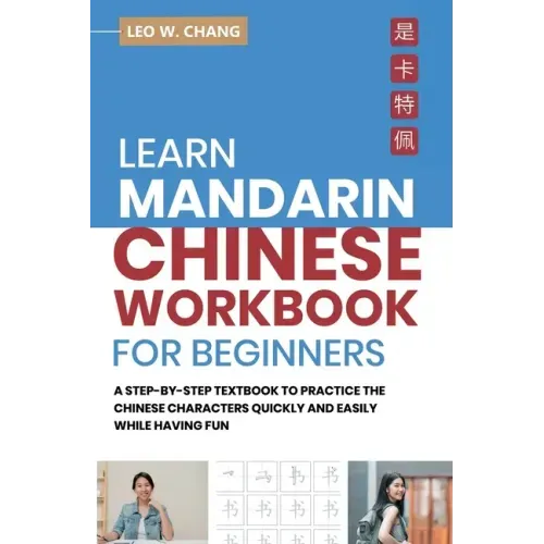 Learn Mandarin Chinese Workbook for Beginners: A Step Step-by -Step Textbook to Practice the Chinese Characters Quickly and Easily While Having Fun