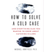 How to Solve a Cold Case: And Everything Else You Wanted to Know about Catching Killers