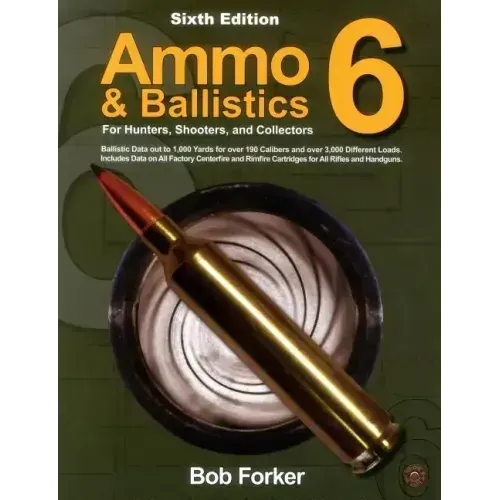 Ammo & Ballistics 6: For Hunters, Shooters, and Collectors