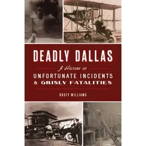 Deadly Dallas: A History of Unfortunate Incidents and Grisly Fatalities