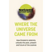 Where the Universe Came from: How Einstein's Relativity Unlocks the Past, Present and Future of the Cosmos