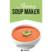 The Skinny Soup Maker Recipe Book: Delicious Low Calorie, Healthy and Simple Soup Machine Recipes Under 100, 200 and 300 Calories