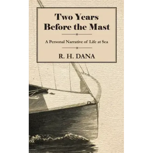 Two Years Before the Mast - A Personal Narrative of Life at Sea