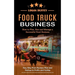 Food Truck Business: Discover How to Plan, Run and Manage a Successful Food Business (Easy Way From Business Plan and Startup to Profits and Scaling)