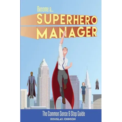 Become a SuperHero Manager: The Common Sense 9 Step Guide