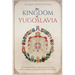 The Kingdom of Yugoslavia: The Turbulent History of the Country's Formation and Occupation during World War I and World War II
